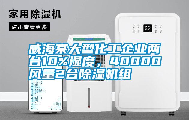 威海某大型化工企業(yè)兩臺(tái)10%濕度，40000風(fēng)量2臺(tái)除濕機(jī)組