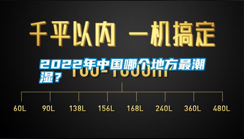 2022年中國哪個地方最潮濕？