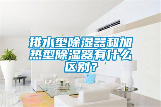 排水型除濕器和加熱型除濕器有什么區(qū)別？