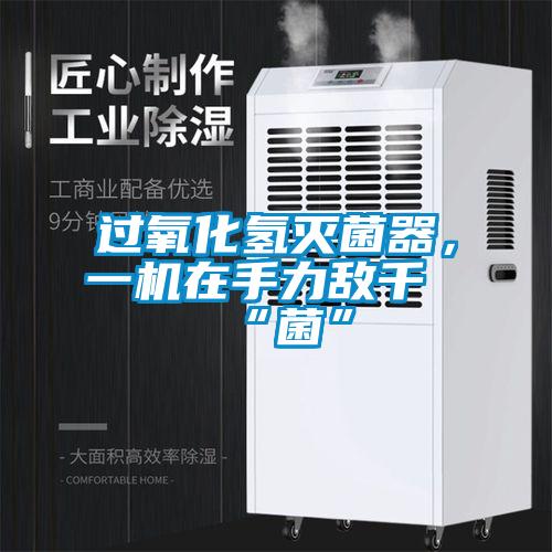 過氧化氫滅菌器，一機在手力敵千“菌”