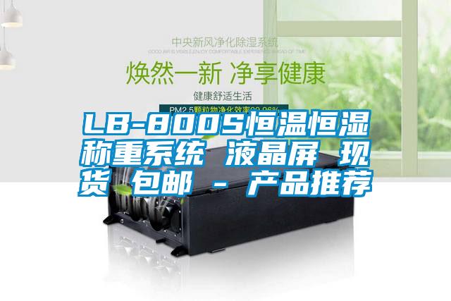 LB-800S恒溫恒濕稱重系統(tǒng) 液晶屏 現(xiàn)貨 包郵 - 產(chǎn)品推薦