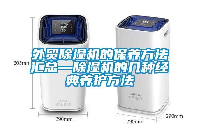 外貿(mào)除濕機(jī)的保養(yǎng)方法匯總—除濕機(jī)的幾種經(jīng)典養(yǎng)護(hù)方法