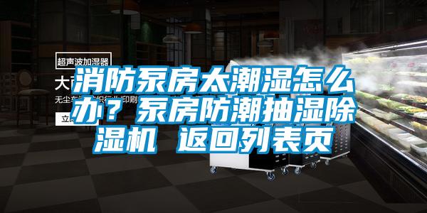 消防泵房太潮濕怎么辦？泵房防潮抽濕除濕機 返回列表頁