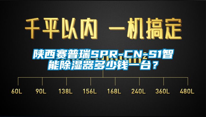 陜西賽普瑞SPR-CN-S1智能除濕器多少錢一臺(tái)？