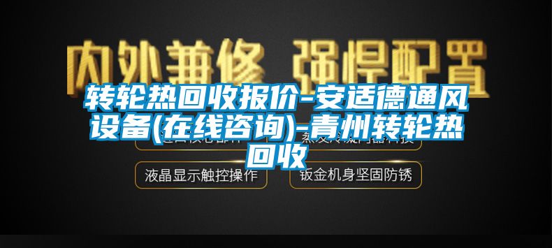 轉(zhuǎn)輪熱回收?qǐng)?bào)價(jià)-安適德通風(fēng)設(shè)備(在線咨詢)-青州轉(zhuǎn)輪熱回收