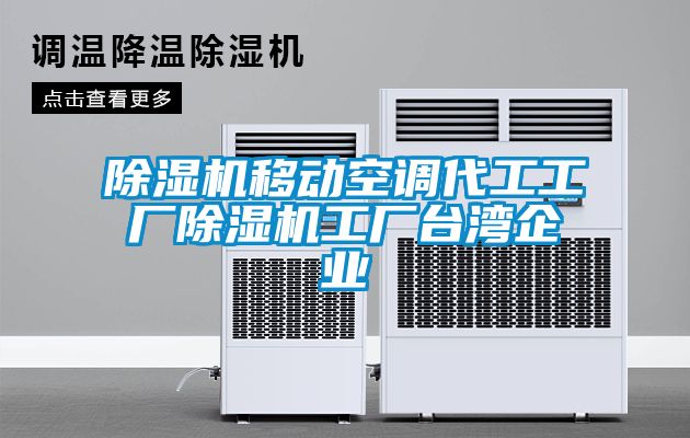 除濕機(jī)移動(dòng)空調(diào)代工工廠除濕機(jī)工廠臺(tái)灣企業(yè)